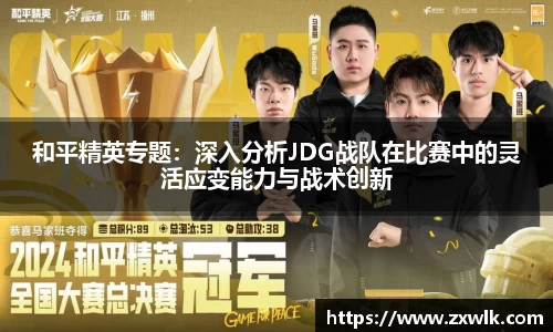 和平精英专题：深入分析JDG战队在比赛中的灵活应变能力与战术创新