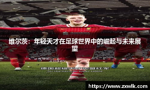 维尔茨：年轻天才在足球世界中的崛起与未来展望
