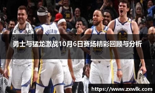 勇士与猛龙激战10月6日赛场精彩回顾与分析