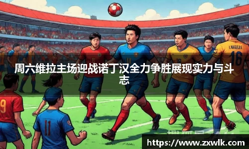 周六维拉主场迎战诺丁汉全力争胜展现实力与斗志