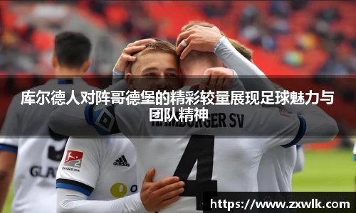 库尔德人对阵哥德堡的精彩较量展现足球魅力与团队精神