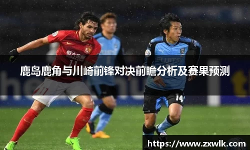 鹿岛鹿角与川崎前锋对决前瞻分析及赛果预测